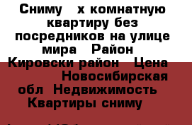 Сниму 2-х комнатную квартиру без посредников на улице мира › Район ­ Кировски район › Цена ­ 16 000 - Новосибирская обл. Недвижимость » Квартиры сниму   